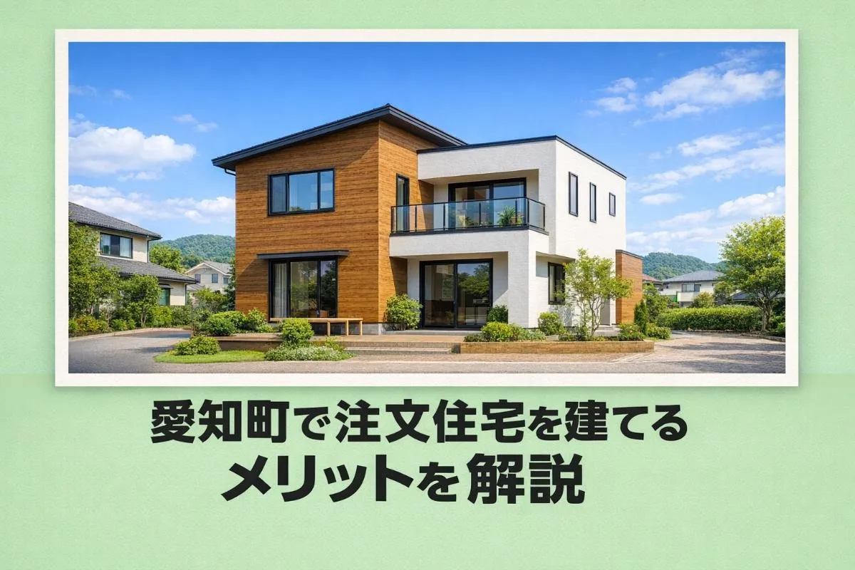 愛知町で注文住宅を建てるメリットを解説｜理想の家づくりに必要な知識が身につくガイド